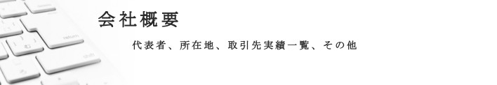 会社概要　代表者、所在地、取引先実績一覧、その他